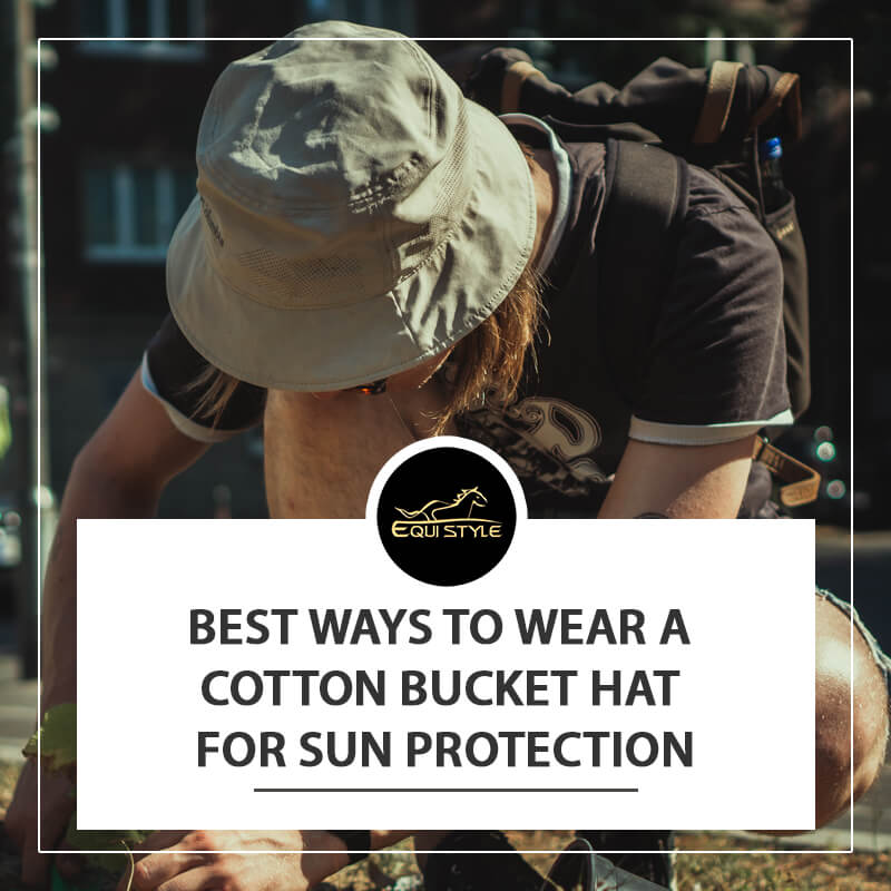 You are currently viewing Best Ways to Wear a Cotton Bucket Hat for Sun Protection